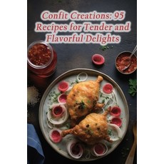 (영문도서) Confit Creations: 95 Recipes for Tender and Flavorful Delights Paperback, Independently Published, English, 9798860408142
