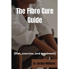 (영문도서) The Fibro Cure Guide: Diet exercise and treatments for fibromyalgia Paperback, Independently Published, English, 9798871307540