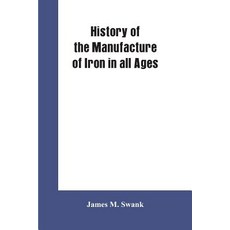 (영문도서) History of the manufacture of iron in all ages and particularly in the United States from co... Paperback, Alpha Edition, English, 9789353602390
