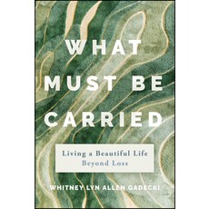 (영문도서) What Must Be Carried: Living a Beautiful Life Beyond Loss Hardcover, Jossey-Bass, English, 9781394311996