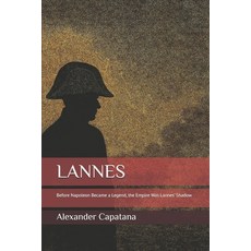 (영문도서)Lannes: Before Napoleon Became a Legend the Empire Was Lannes' Shadow Paperback, Independently Published, English, 9798278524403