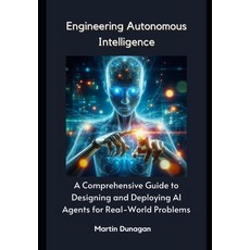 (영문도서) Engineering Autonomous Intelligence: A Comprehensive Guide to Designing and Dep... Paperback, Independently Published, English, 9798308544869