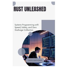 (영문도서)Rust Unleashed: Systems Programming with Speed Safety and Zero Garbage Collection Paperback, Independently Published, English, 9798289873361
