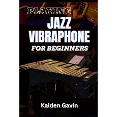 (영문도서) Playing Jazz Vibraphone for Beginners: Essential Techniques Mallet Control Ma... Paperback, Independently Published, English, 9798308323372
