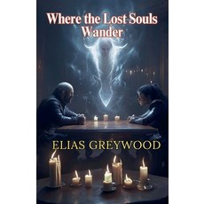 (영문도서) Where the Lost Souls Wander Paperback, Elias Greywood, English, 9798227084811