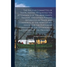 (영문도서) The Halifax Committee of Trade Having Requested the Attendance of the Merchants Traders an... Paperback, Legare Street Press, English, 9781014791030