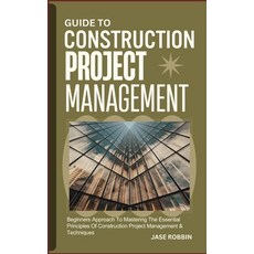 (영문도서) Guide to Construction Project Management: Beginners Approach To Mastering The Essential Princ... Paperback, Independently Published, English, 9798873215164