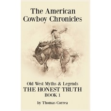 The American Cowboy Chronicles Old West Myths & Legends: The Honest Truth Hardcover, Page Publishing, Inc