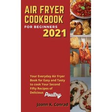 (영문도서) Air Fryer Cookbook for Beginners 2021: Your Everyday Air Fryer Book for Easy and Tasty to coo... Hardcover, Joann K. Conrad, English, 9781803003184