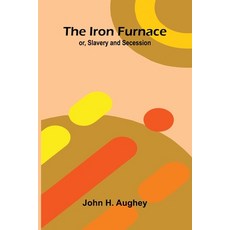 (영문도서)The Iron Furnace; Or Slavery And Secession Paperback, Alpha Edition, English, 9789371776448