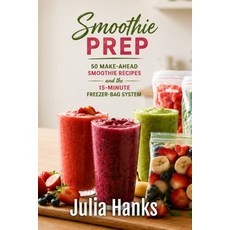 (영문도서)Smoothie Prep: 50 Make-Ahead Smoothie Recipes and the 15-Minute Freezer-Bag System Paperback, Independently Published, English, 9798189607622