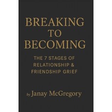 (영문도서)Breaking to Becoming: The 7 Stages of Relationship & Friendship Grief Paperback, Independently Published, English, 9798277160114