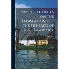 (영문도서) Practical Notes on the Legislation for the Fisheries of the St. Lawrence [microform] Paperback, Legare Street Press, English, 9781014393937