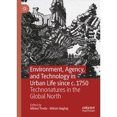 (영문도서) Environment Agency and Technology in Urban Life Since C.1750: Technonatures in the Global N... Hardcover, Palgrave MacMillan, English, 9783031469534