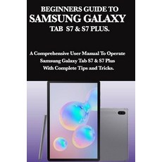 Beginners Guide to Samsung Galaxy Tab S7 & S7 Plus: A Comprehensive User Manual To Operate Samsung G... Paperback, Independently Published