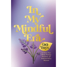 (영문도서)In My Mindful Era: 90 Days to Focus Your Mind Practice Presence and Embrace Ev... Hardcover, Harper Celebrate, English, 9781400252404 Harper Celebrate, English, 9781400252404