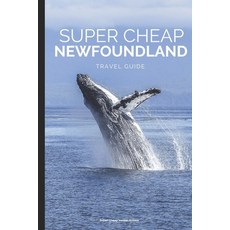 (영문도서) Super Cheap Newfoundland: How to enjoy a $1 500 trip to Newfoundland for $400 Paperback, Independently Published, English, 9781093335934