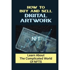 (영문도서) How To Buy And Sell Digital Artwork: Learn About The Complicated World Of NFTS: Nfts Technique Paperback, Independently Published, English, 9798474745565