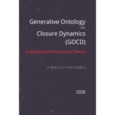 (영문도서)Generative Ontology and Closure Dynamics (GOCD): A Background-Free Theory Paperback, Independently Published, English, 9798244416459 Independently Published, English, 9798244416459