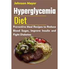 Hyperglycemia Diet: Preventive Meal Recipes to Reduce Blood Sugar Improve Insulin and Fight Diabetes Paperback, Independently Published