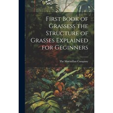 (영문도서) First Book of Grassess the Structure of Grasses Explained for Geginners Paperback, Legare Street Press, English, 9781022680142