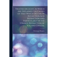 (영문도서) Treatise on Light in Which Are Explained the Causes of That Which Occurs in Reflection & in... Paperback, Hassell Street Press, English, 9781014196446