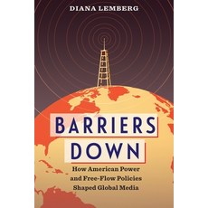 Barriers Down: How American Power and Free-Flow Policies Shaped Global Media Hardcover, Columbia University Press, English, 9780231182164