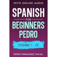 (영문도서) Spanish for Beginners Pedro Lessons 1-25: With Online Audio Paperback, Independently Published, English, 9798786985642
