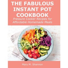 (영문도서) The Fabulous Instant Pot Cookbook: Pressure Cooker Recipes for Affordable Homemade Meals Paperback, Mary M. Shannon, English, 9781008927803