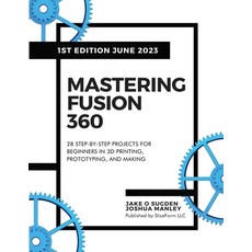 (영문도서) Mastering Fusion 360: 28 Step-By-Step Projects for Beginners in 3D Printing Prototyping and... Paperback, Sliceform LLC, English, 9798988189404