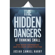 (영문도서)The Hidden Dangers of Thinking Small: How Minor Compromises Lead to Major Losses... Paperback, Independently Published, English, 9798291886274