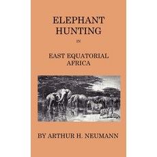 (영문도서) Elephant-Hunting In East Equatorial Africa: Being An Account Of Three Years' Ivory-Hunting Un... Hardcover, Home Farm Press, English, 9781444649123
