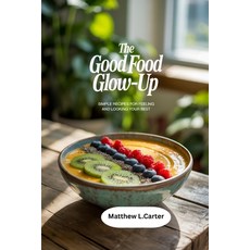 (영문도서)The Good Food Glow-Up: Simple Recipes for Feeling and Looking Your Best Paperback, Independently Published, English, 9798286238460