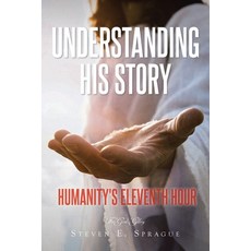 (영문도서) Understanding His Story: Humanity's Eleventh Hour Paperback, Christian Faith Publishing, English, 9798888327012