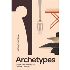 Archetypes: Essential Works of Danish Design, Archetypes: Essential Works .., Michael Sheridan(저), Strandberg Publishing