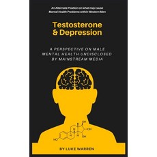 Testosterone and Depression: A Perspective on Male Mental Health: Undisclosed by Mainstream Media Paperback, Independently Published, English, 9798740989914