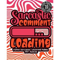 Sarcastic Comment Loading: Funny Sarcastic Coloring pages For Adults: Sassy Affirmations & Snarky Sa... Paperback, Independently Published, English, 9798705750597