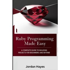 (영문도서) Ruby Programming Made Easy: A Complete Guide to Building Projects for Beginners... Paperback, Independently Published, English, 9798305711004