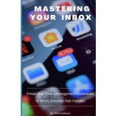 (영문도서) Mastering Your Inbox: Email and Time Management Essentials to Work Smarter Not Harder! Paperback, Independently Published, English, 9798854229081