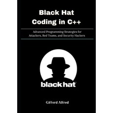 (영문도서)Black Hat Coding in C++: Advanced Programming Strategies for Attackers Red Team... Paperback, Independently Published, English, 9798266822368