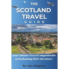 (영문도서) The Scotland Travel Guide 2023: Your Ultimate Travel Companion for an Enchanting 2023 Adventure! Paperback, Independently Published, English, 9798854176743