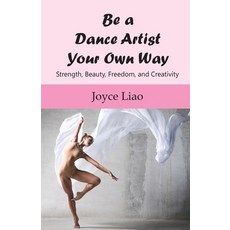 (英文圖書)Be A Dance Artist Your Own Way: Strength Beauty Freedom and Creativity 平裝版, Joyce Liao, 英文