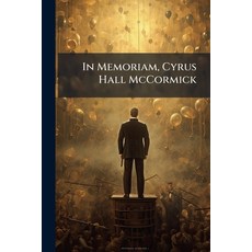 (영문도서)In Memoriam Cyrus Hall McCormick: Born February 15th 1809. Died May 13th 1884 Paperback, Nabu Press, English, 9781176728578