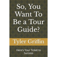 (영문도서)So You Want To Be a Tour Guide?: Here's Your Ticket to Success Paperback, English, 9798389924437