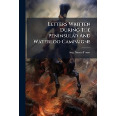 (영문도서)Letters Written During The Peninsular And Waterloo Campaigns: Edited By Edw. Sabine Paperback, Nabu Press, English, 9781174546594