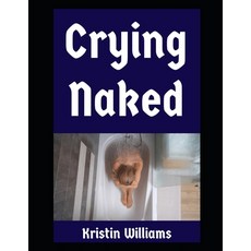 (영문도서)Crying Naked: Yes I Cry Sometimes in My Birthday Suit and No I Don't Need You... Paperback, Independently Published, English, 9798297141278