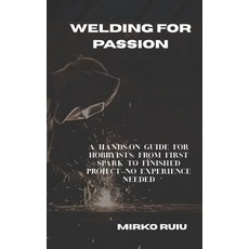 (英文圖書)Welding for Passion: A Hands-On Guide for Hobbyists: From First Spark to Finishe... 平裝版, Independently Published, 英文