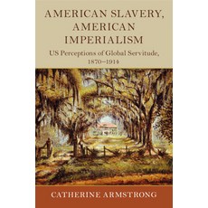 (영문도서) American Slavery American Imperialism: Us Perceptions of Global Servitude 1870-1914 Paperback, Cambridge University Press, English, 9781108701914