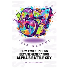 (영문도서)67 (Six Seven): How Two Numbers Became Generation Alpha's Battle Cry Paperback, Independently Published, English, 9798272847003