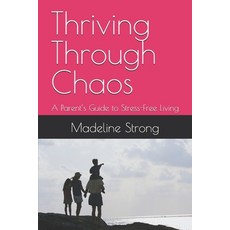 (英文圖書)Thriving Through Chaos: A Parent's Guide to Stress-Free Living 平裝版, Independently Published, 英文
